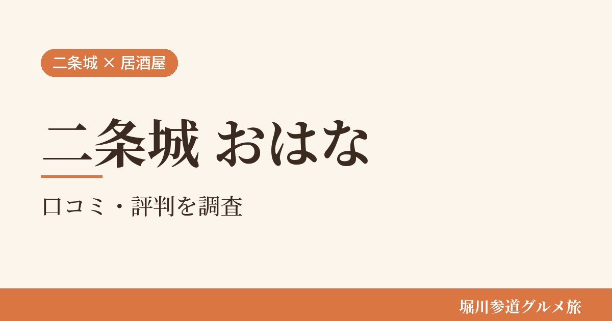 京都市中京区の居酒屋「二条城 おはな」の口コミ・評判を堀川参道グルメ旅が調べた記事の画像。生成りの地に「二条城 × 居酒屋」「二条城 おはな」「口コミ・評判を調査」と書かれている。